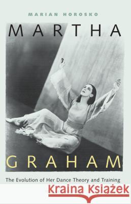 Martha Graham: The Evolution of Her Dance Theory and Training Horosko, Marian 9780813024738 University Press of Florida