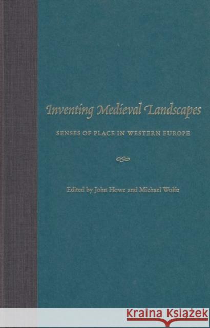 Inventing Medieval Landscapes: Senses of Place in Western Europe Howe, John 9780813024790