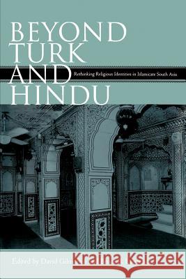 Beyond Turk and Hindu: Rethinking Religious Identities in Islamicate South Asia Gilmartin, David 9780813024875 University Press of Florida