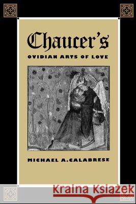 Chaucer's Ovidian Arts of Love Michael A. Calabrese 9780813024899 University Press of Florida