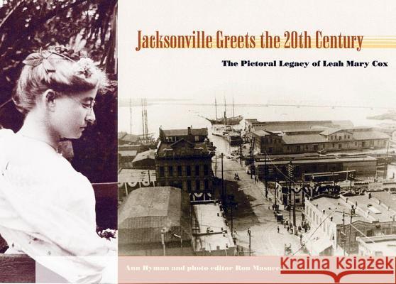 Jacksonville Greets the 20th Century: The Pictorial Legacy of Leah Mary Cox Hyman, Ann 9780813025483 University Press of Florida