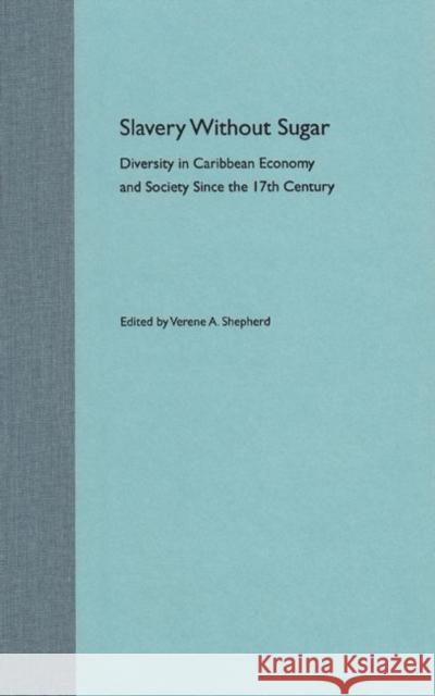 Slavery Without Sugar: Diversity in Caribbean Economy and Society Since the 17th Century Verene A. Shepherd 9780813025520