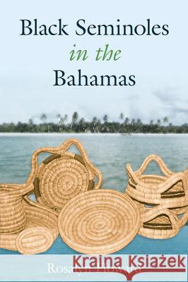 Black Seminoles in the Bahamas Rosalyn Howard 9780813025599 University Press of Florida
