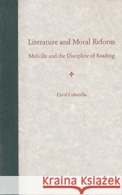 Literature and Moral Reform : Melville and the Discipline of Reading Carol Colatrella 9780813025681 University Press of Florida