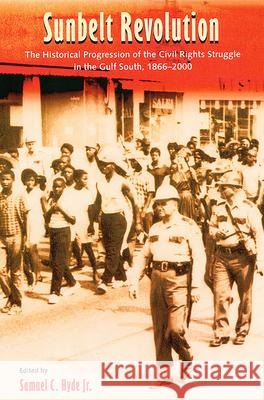 Sunbelt Revolution: The Historical Progression of the Civil Rights Struggle in the Gulf So Hyde, Samuel C., Jr. 9780813025773