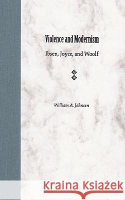 Violence and Modernism: Ibsen, Joyce, and Woolf Johnsen, William A. 9780813026657