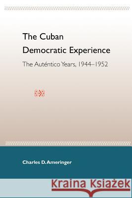 The Cuban Democratic Experience: The Auténtico Years, 1944-1952 Ameringer, Charles D. 9780813026671 University Press of Florida