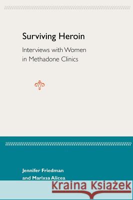 Surviving Heroin: Interviews with Women in Methadone Clinics Marixsa Alicea Jennifer Friedman 9780813027166 University Press of Florida