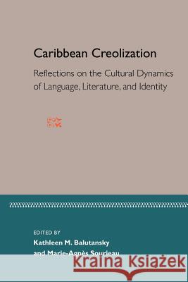 Caribbean Creolization: Reflections on the Cultural Dynamics of Language, Literature, and Identity Marie-Agnes Sourieau Kathleen M. Balutansky 9780813027401
