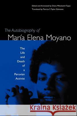 The Autobiography of María Elena Moyano: The Life and Death of a Peruvian Activist Tupac, Diana Miloslavich 9780813027463 University Press of Florida