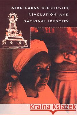 Afro-Cuban Religiosity, Revolution, and National Identity Christine Ayorinde Juan Gualberto Cuadras Soularys Stephen W. Angell 9780813027555