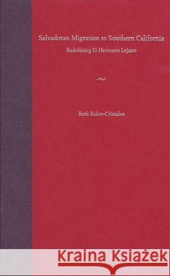 Salvadoran Migration to Southern California : Redefining El Hermano Lejano Beth Baker-Cristales Kevin A. Yelvington 9780813027616 University Press of Florida