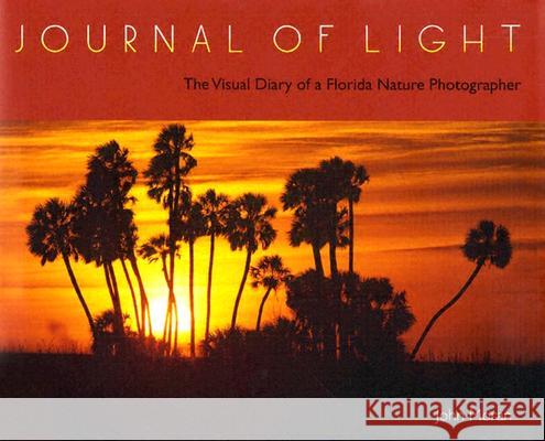 Journal of Light: The Visual Diary of a Florida Nature Photographer Moran, John 9780813027722