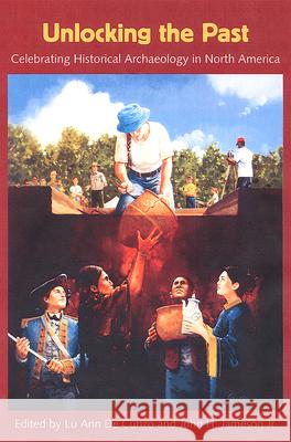 Unlocking the Past: Celebrating Historical Archaeology in North America de Cunzo, Lu Ann 9780813027968 University Press of Florida