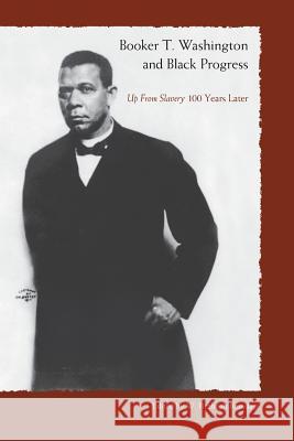 Booker T. Washington and Black Progress: Up from Slavery 100 Years Later Brundage, W. Fitzhugh 9780813028149 University Press of Florida