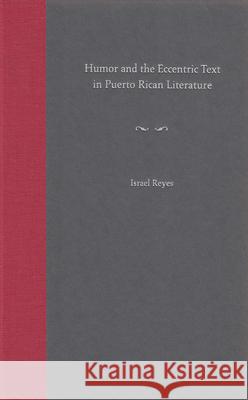 Humor and the Eccentric Text in Puerto Rican Literature Israel Reyes Felix V. Matos Rodriguez 9780813028200 University Press of Florida