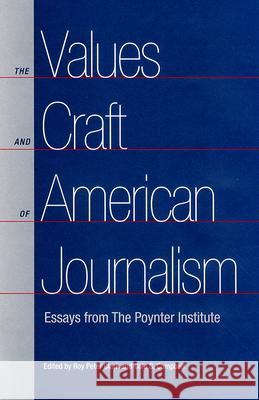 The Values and Craft of American Journalism: Essays from the Poynter Institute Clark, Roy Peter 9780813028477 University Press of Florida