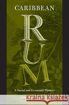 Caribbean Rum: A Social and Economic History Frederick H. Smith 9780813028675 University Press of Florida