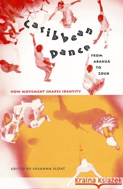 Caribbean Dance from Abakuá to Zouk: How Movement Shapes Identity Sloat, Susanna 9780813029047 0