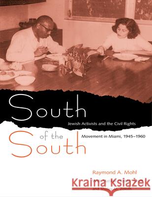 South of the South: Jewish Activists and the Civil Rights Movement in Miami, 1945-1960 Raymond A. Mohl 9780813029221
