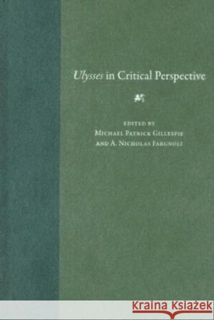 Ulysses in Critical Perspective Michael Patrick Gillespie A. Nicholas Fargnoli Sebastian D. G. Knowles 9780813029320