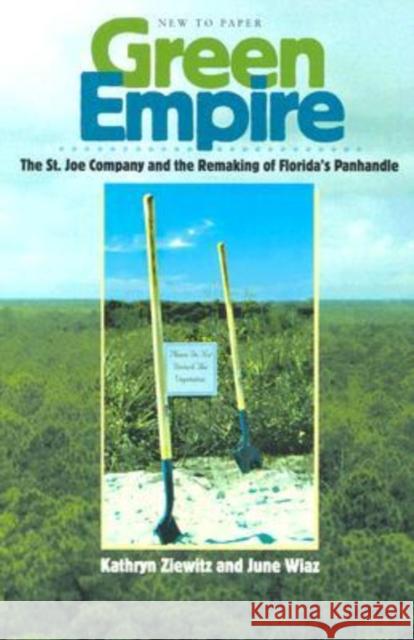 Green Empire: The St. Joe Company and the Remaking of Florida's Panhandle Ziewitz, Kathryn 9780813029511 University Press of Florida