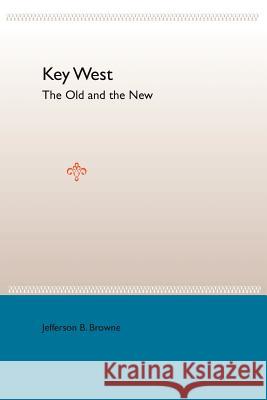 Key West: The Old and the New Jefferson B. Browne 9780813029610 University Press of Florida