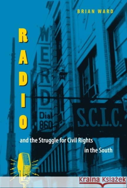 Radio and the Struggle for Civil Rights in the South Brian Ward 9780813029788