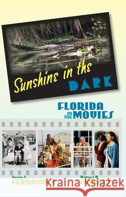 Sunshine in the Dark : Florida in the Movies Susan J. Fernandez Robert P. Ingalls 9780813029900