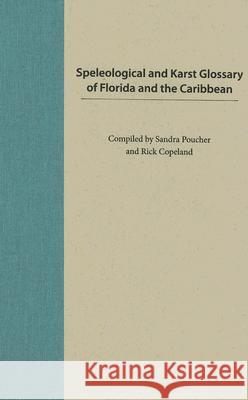 Speleological and Karst Glossary of Florida and the Caribbean Sandra Poucher Rick Copeland 9780813030067 University Press of Florida