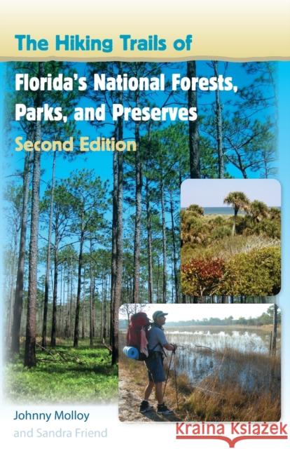 The Hiking Trails of Florida's National Forests, Parks, and Preserves Johnny Molloy Sandra Friend 9780813030623 University Press of Florida
