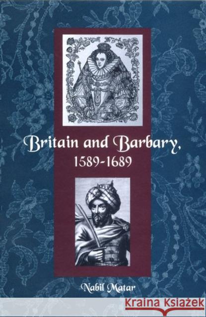 Britain and Barbary, 1589-1689 Nabil Matar 9780813030760