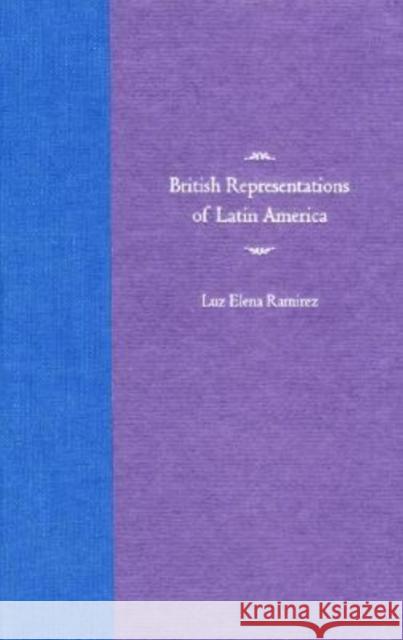 British Representations of Latin America Luz Elena Ramirez 9780813030814