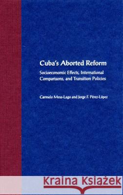 Cuba's Aborted Reform: Socioeconomic Effects, International Comparisons, and Transition Policies Carmelo Mesa-Lago 9780813030937 University Press of Florida