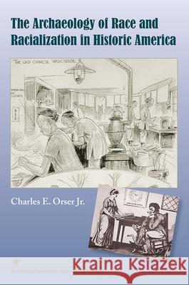 The Archaeology of Race and Racialization in Historic America Jr  Charles E Orser 9780813031439