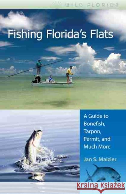 Fishing Florida's Flats: A Guide to Bonefish, Tarpon, Permit, and Much More Maizler, Jan S. 9780813031453 University Press of Florida