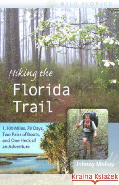 Hiking the Florida Trail: 1,100 Miles, 78 Days, Two Pairs of Boots, and One Heck of an Adventure Molloy, Johnny 9780813031958 University Press of Florida