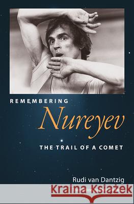 Remembering Nureyev: The Trail of a Comet Van Dantzig, Rudi 9780813032092 University Press of Florida