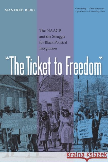 The Ticket to Freedom: The NAACP and the Struggle for Black Political Integration Berg, Manfred 9780813032160 University Press of Florida