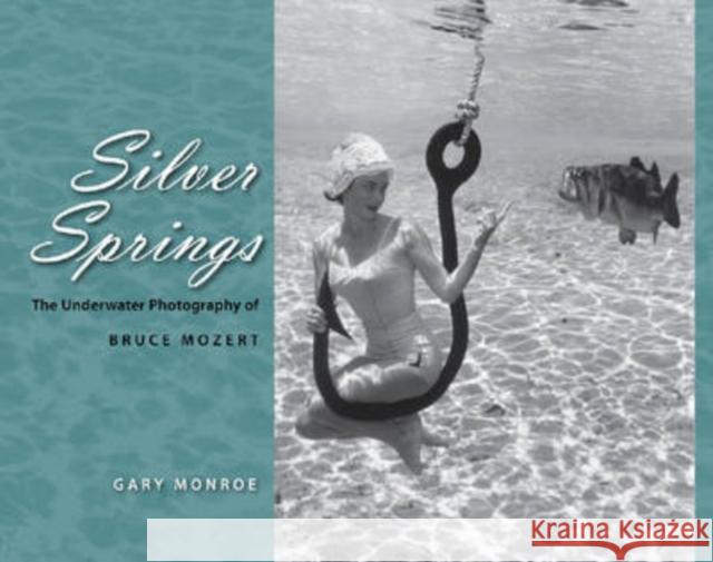 Silver Springs: The Underwater Photography of Bruce Mozert Monroe, Gary 9780813032207