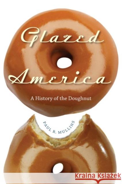 Glazed America: A History of the Doughnut Mullins, Paul R. 9780813032382