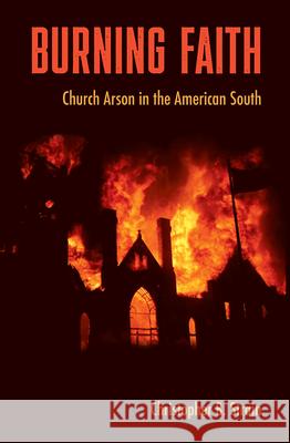 Burning Faith: Church Arson in the American South Strain, Christopher B. 9780813032399