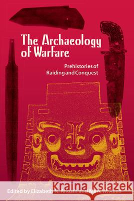 The Archaeology of Warfare: Prehistories of Raiding and Conquest Arkush, Elizabeth N. 9780813032849 University Press of Florida