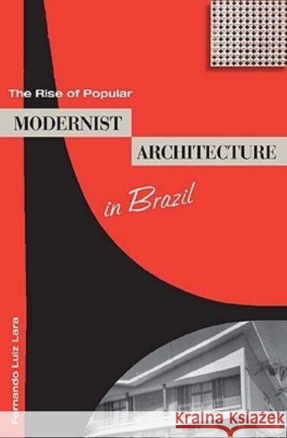 The Rise of Popular Modernist Architecture in Brazil Fernando Luiz Lara 9780813032894