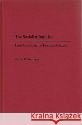 The Socialist Impulse : Latin America in the Twentieth Century Charles D. Ameringer 9780813033099