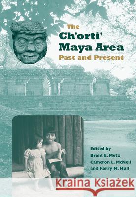 The Ch'orti' Maya Area: Past and Present Metz, Brent E. 9780813033310 University Press of Florida