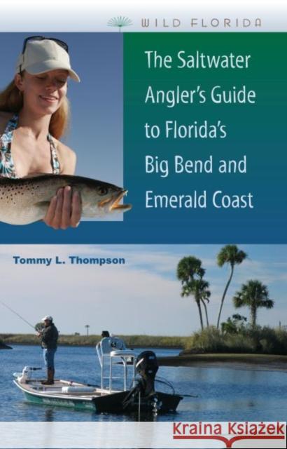 The Saltwater Angler's Guide to Florida's Big Bend and Emerald Coast Tommy L. Thompson 9780813033389 University Press of Florida