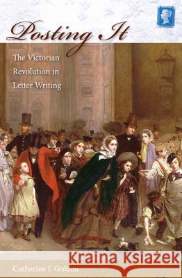 Posting It: The Victorian Revolution in Letter Writing Catherine J. Golden 9780813033792 University Press of Florida