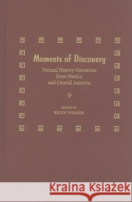 Moments of Discovery: Natural History Narratives from Mexico and Central America Winker Kevin Kevin Winker 9780813034171 University Press of Florida