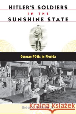 Hitler's Soldiers in the Sunshine State: German POWs in Florida Billinger, Robert D. 9780813034416 University Press of Florida